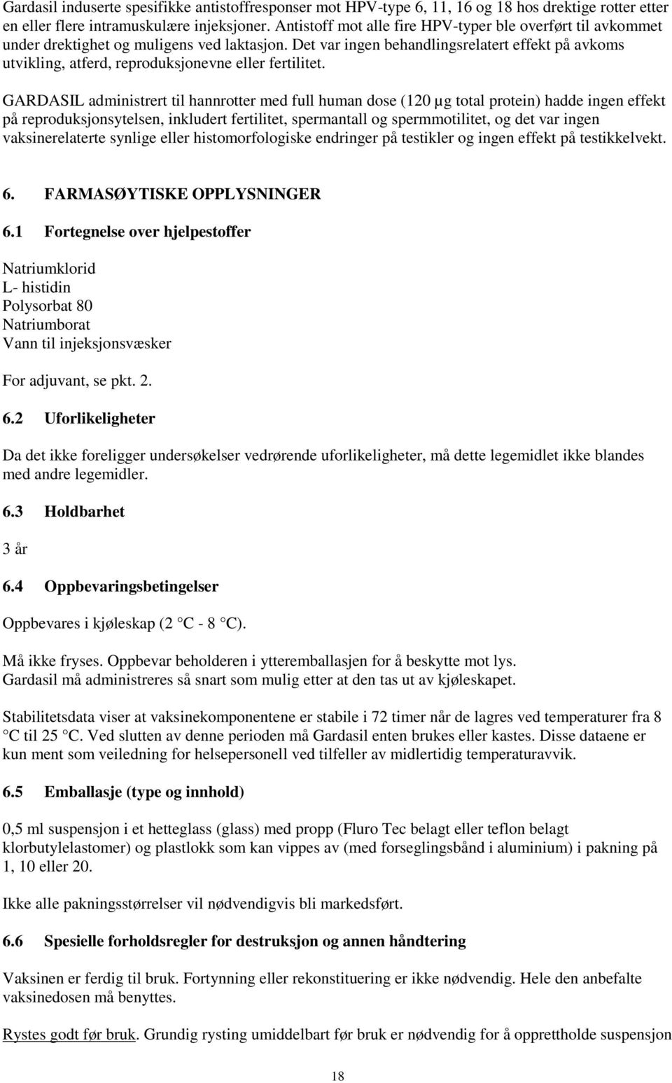 Det var ingen behandlingsrelatert effekt på avkoms utvikling, atferd, reproduksjonevne eller fertilitet.