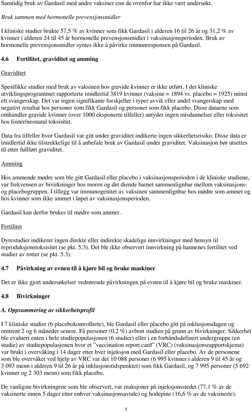 prevensjonsmidler i vaksinasjonsperioden. Bruk av hormonelle prevensjonsmidler syntes ikke å påvirke immunresponsen på Gardasil. 4.