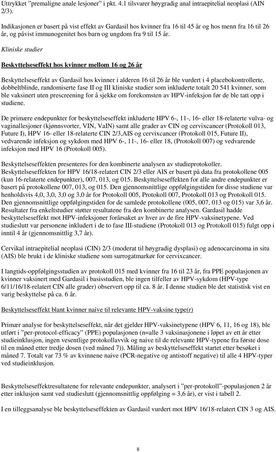 Kliniske studier Beskyttelseseffekt hos kvinner mellom 16 og 26 år Beskyttelseseffekt av Gardasil hos kvinner i alderen 16 til 26 år ble vurdert i 4 placebokontrollerte, dobbeltblinde, randomiserte