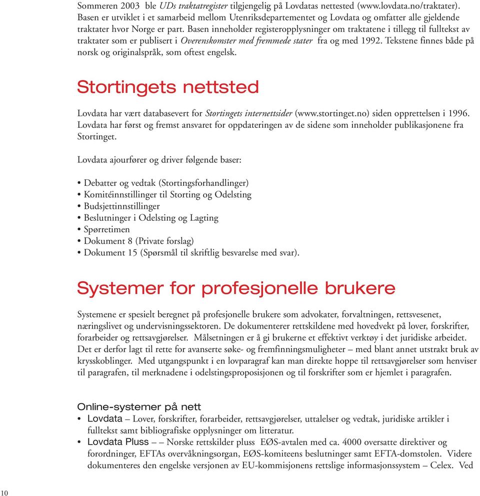 Basen inneholder registeropplysninger om traktatene i tillegg til fulltekst av traktater som er publisert i Overenskomster med fremmede stater fra og med 1992.