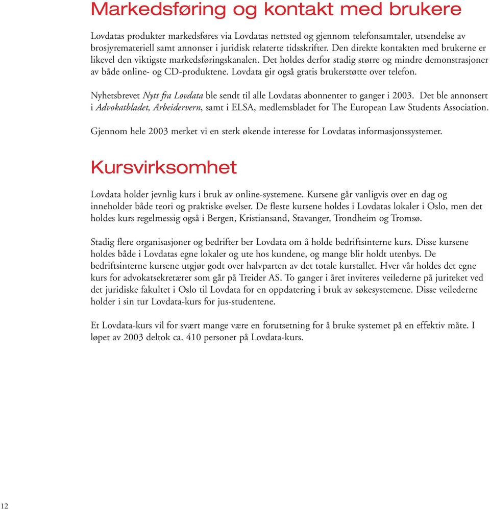 Lovdata gir også gratis brukerstøtte over telefon. Nyhetsbrevet Nytt fra Lovdata ble sendt til alle Lovdatas abonnenter to ganger i 2003.