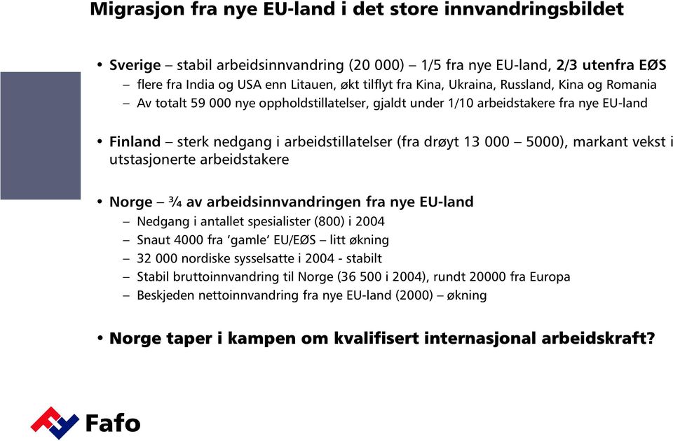 markant vekst i utstasjonerte arbeidstakere Norge ¾ av arbeidsinnvandringen fra nye EU-land Nedgang i antallet spesialister (800) i 2004 Snaut 4000 fra gamle EU/EØS litt økning 32 000 nordiske