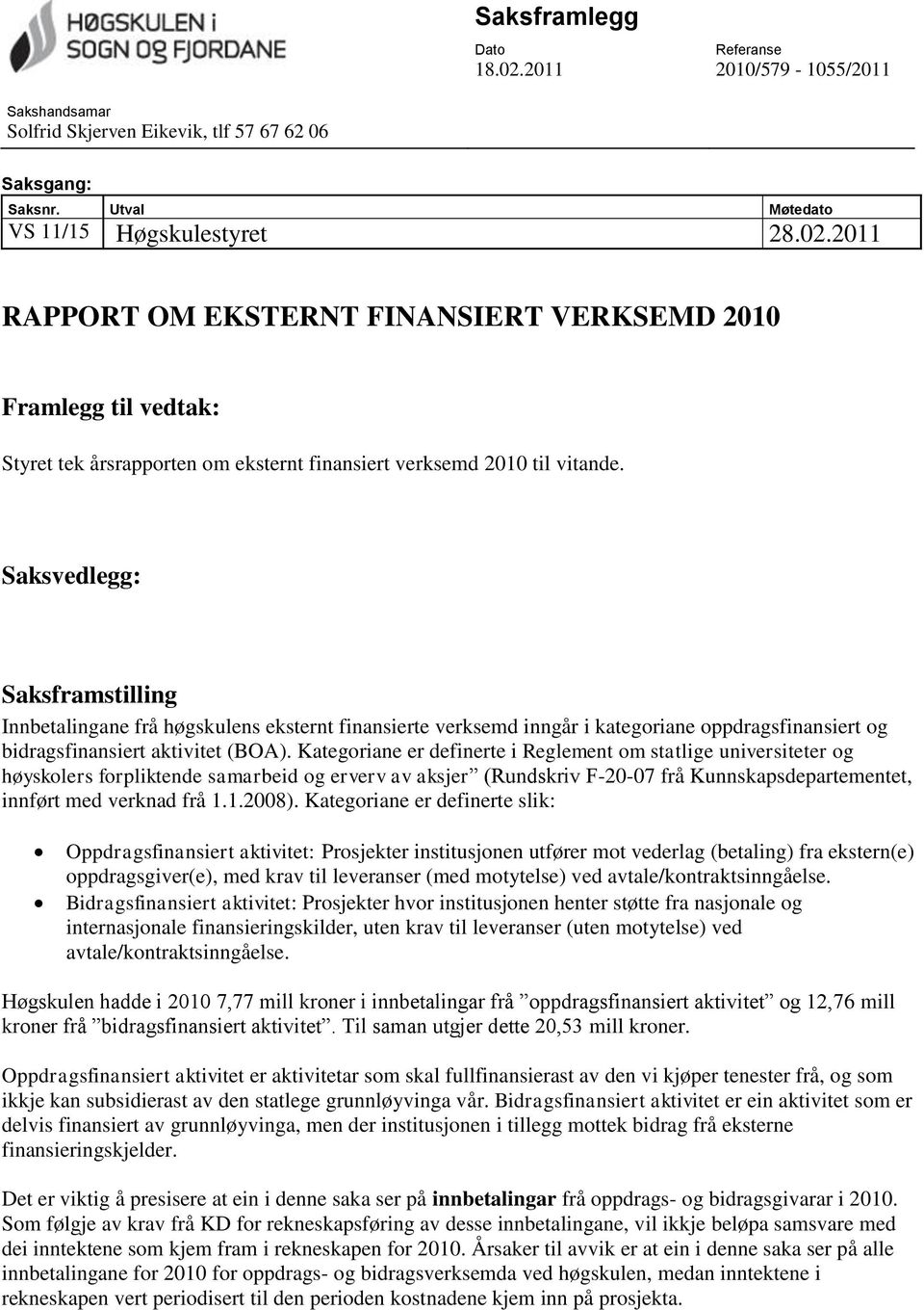 Kategoriane er definerte i Reglement om statlige universiteter og høyskolers forpliktende samarbeid og erverv av aksjer (Rundskriv F-20-07 frå Kunnskapsdepartementet, innført med verknad frå 1.1.2008).