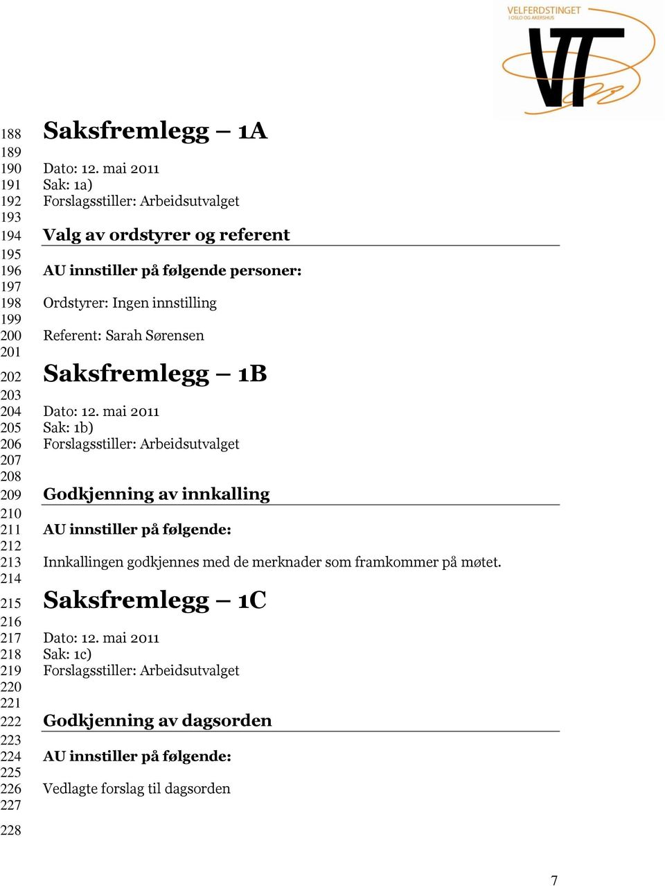 mai 2011 Sak: 1a) Valg av ordstyrer og referent AU innstiller på følgende personer: Ordstyrer: Ingen innstilling Referent: Sarah Sørensen Saksfremlegg 1B