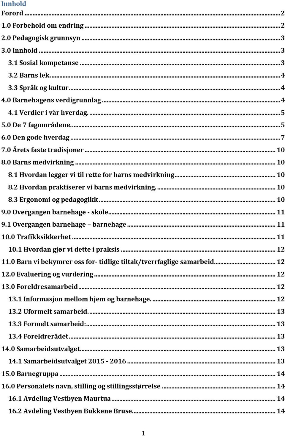 .. 10 8.2 Hvordan praktiserer vi barns medvirkning.... 10 8.3 Ergonomi og pedagogikk... 10 9.0 Overgangen barnehage - skole... 11 9.1 Overgangen barnehage barnehage... 11 10.