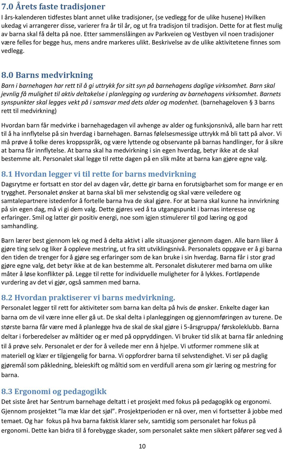 Beskrivelse av de ulike aktivitetene finnes som vedlegg. 8.0 Barns medvirkning Barn i barnehagen har rett til å gi uttrykk for sitt syn på barnehagens daglige virksomhet.