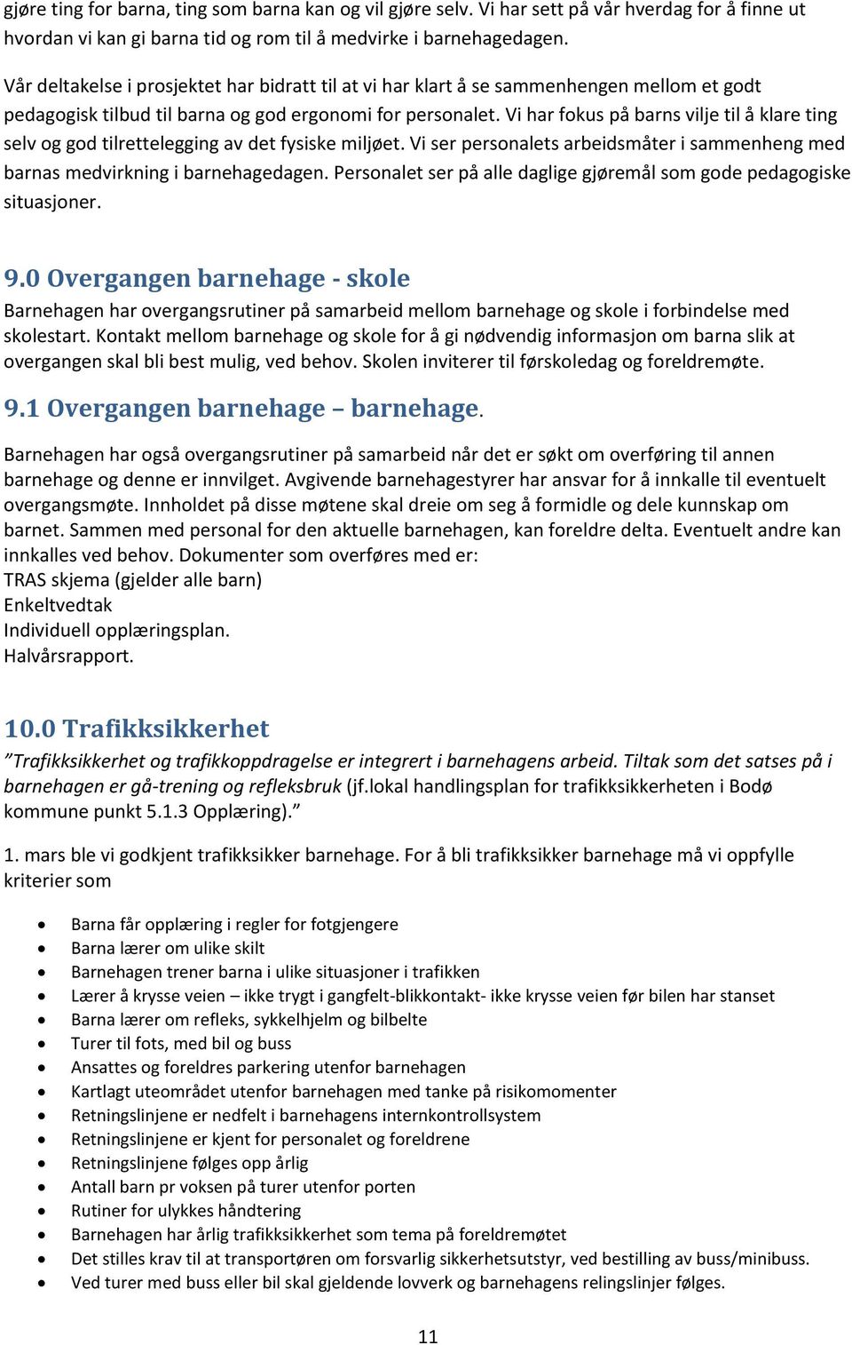 Vi har fokus på barns vilje til å klare ting selv og god tilrettelegging av det fysiske miljøet. Vi ser personalets arbeidsmåter i sammenheng med barnas medvirkning i barnehagedagen.