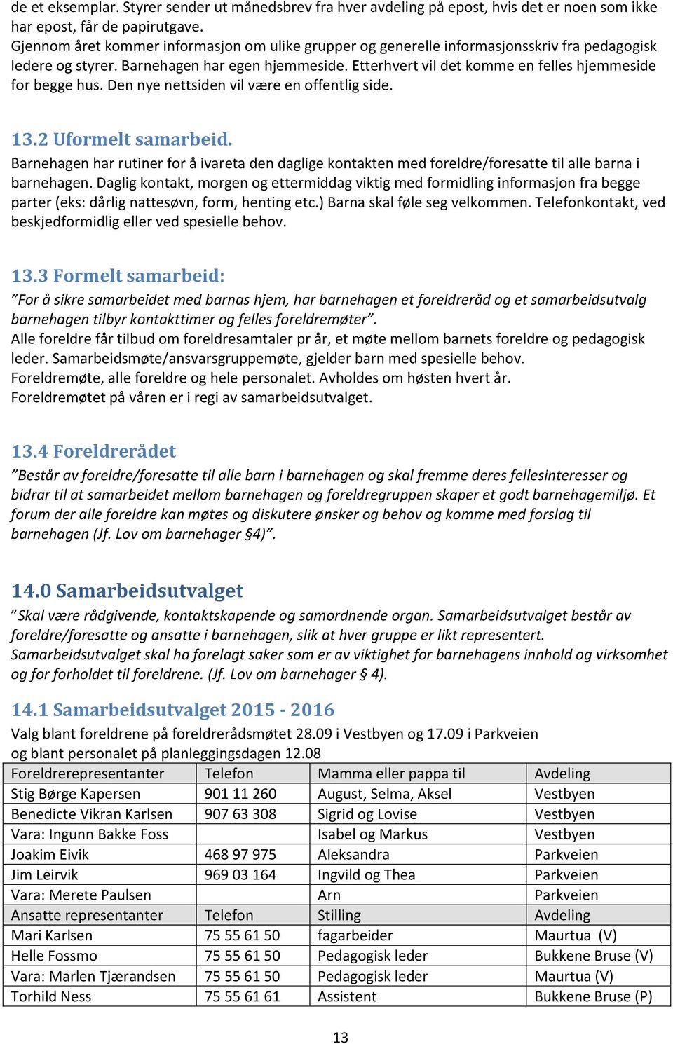 Etterhvert vil det komme en felles hjemmeside for begge hus. Den nye nettsiden vil være en offentlig side. 13.2 Uformelt samarbeid.