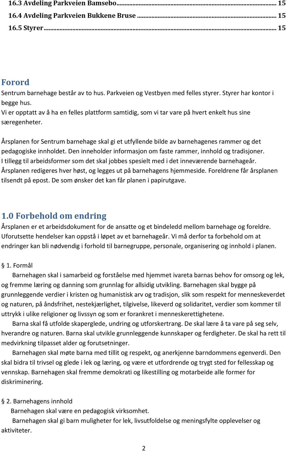 Årsplanen for Sentrum barnehage skal gi et utfyllende bilde av barnehagenes rammer og det pedagogiske innholdet. Den inneholder informasjon om faste rammer, innhold og tradisjoner.