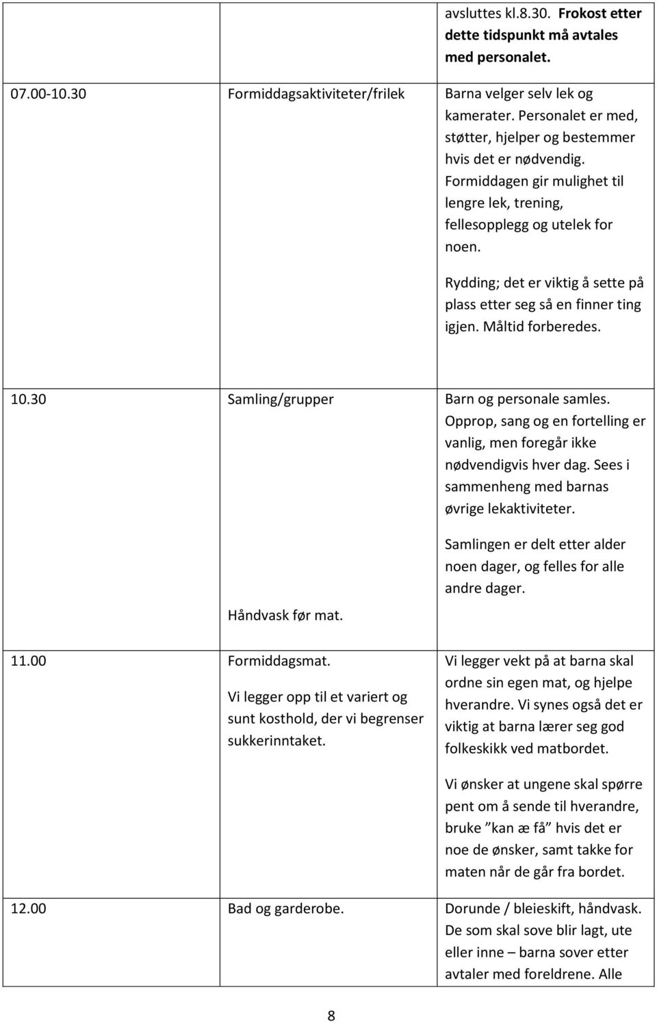 Rydding; det er viktig å sette på plass etter seg så en finner ting igjen. Måltid forberedes. 10.30 Samling/grupper Håndvask før mat. 11.00 Formiddagsmat.