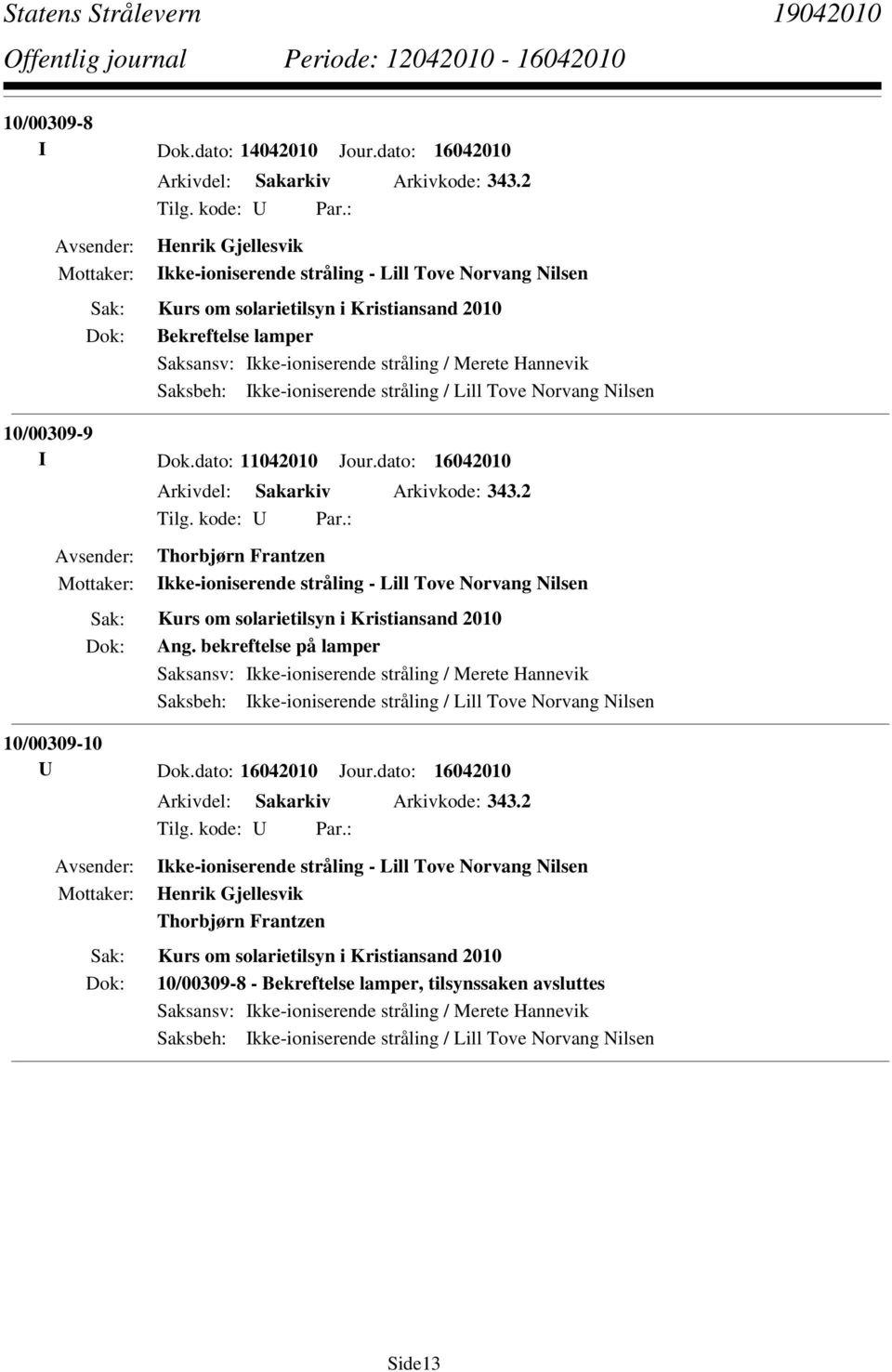 10/00309-9 I Dok.dato: 11042010 Jour.dato: 16042010 Arkivdel: Sakarkiv Arkivkode: 343.