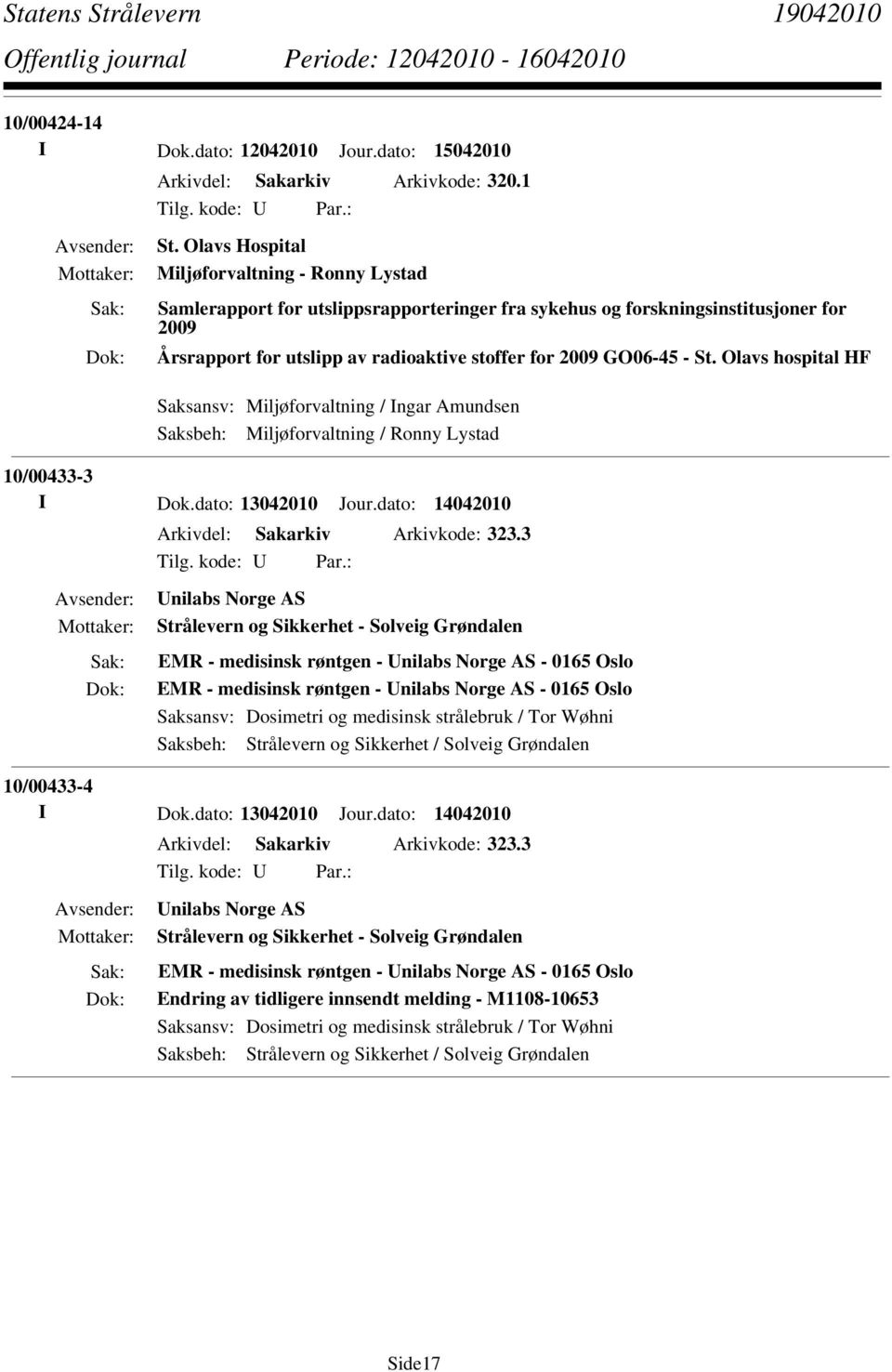 St. Olavs hospital HF Saksansv: Miljøforvaltning / Ingar Amundsen Saksbeh: Miljøforvaltning / Ronny Lystad 10/00433-3 I Dok.dato: 13042010 Jour.dato: 14042010 Arkivdel: Sakarkiv Arkivkode: 323.