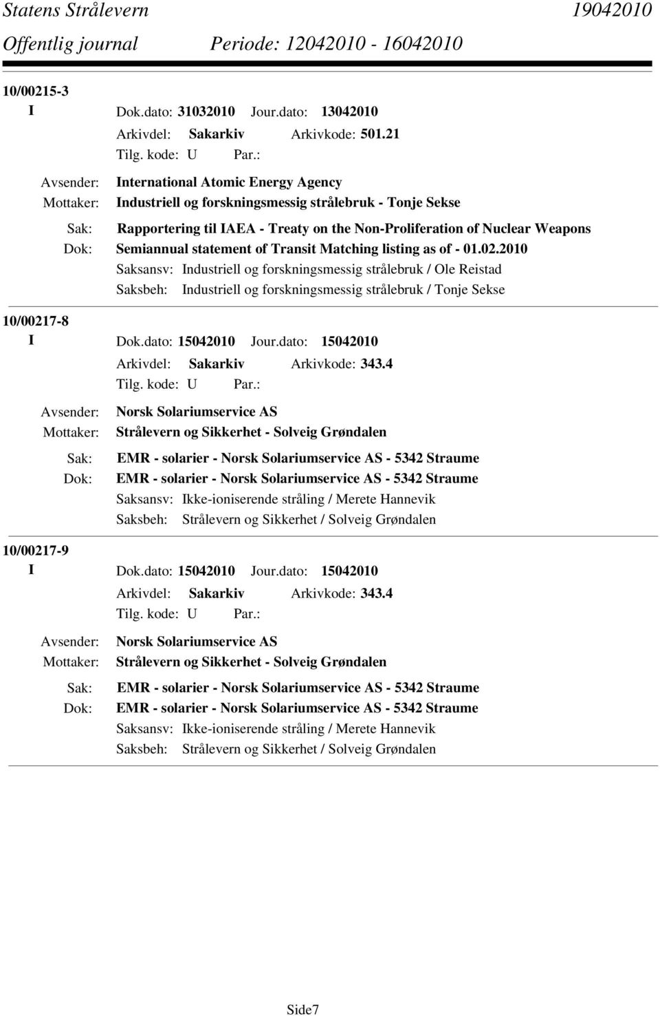 Transit Matching listing as of - 01.02.2010 Saksbeh: Industriell og forskningsmessig strålebruk / Tonje Sekse 10/00217-8 I Dok.dato: 15042010 Jour.dato: 15042010 Arkivdel: Sakarkiv Arkivkode: 343.