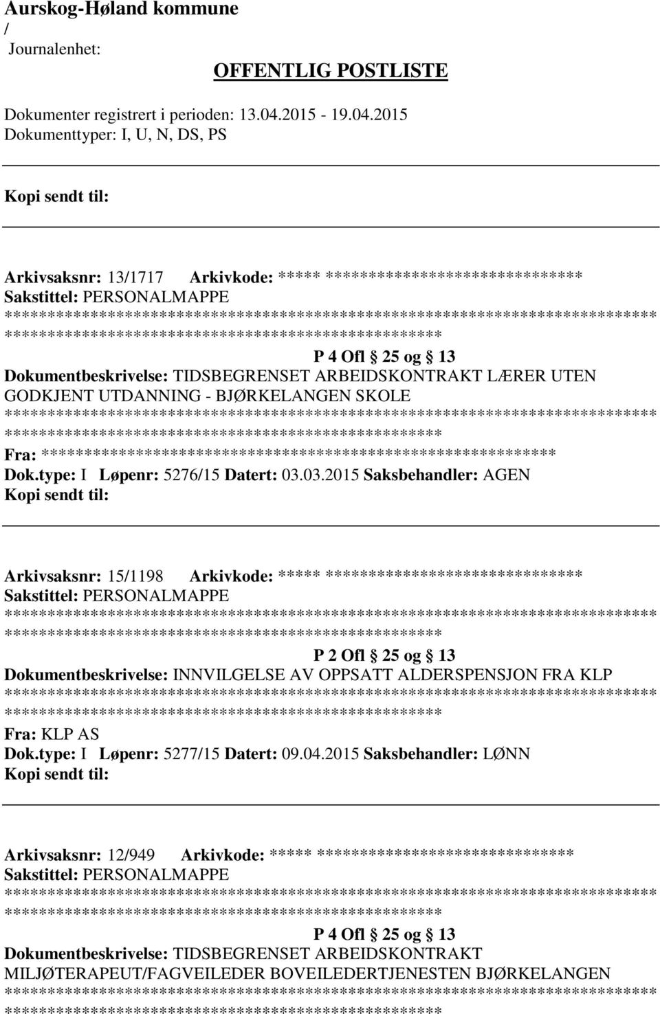 03.2015 Saksbehandler: AGEN Arkivsaksnr: 151198 Arkivkode: ***** ****************************** ************************* P 2 Ofl 25 og 13 Dokumentbeskrivelse: INNVILGELSE AV OPPSATT ALDERSPENSJON