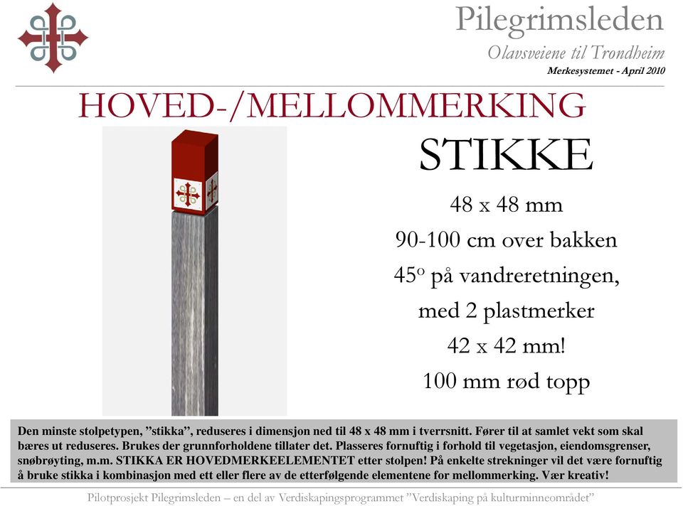 Fører til at samlet vekt som skal bæres ut reduseres. Brukes der grunnforholdene tillater det.