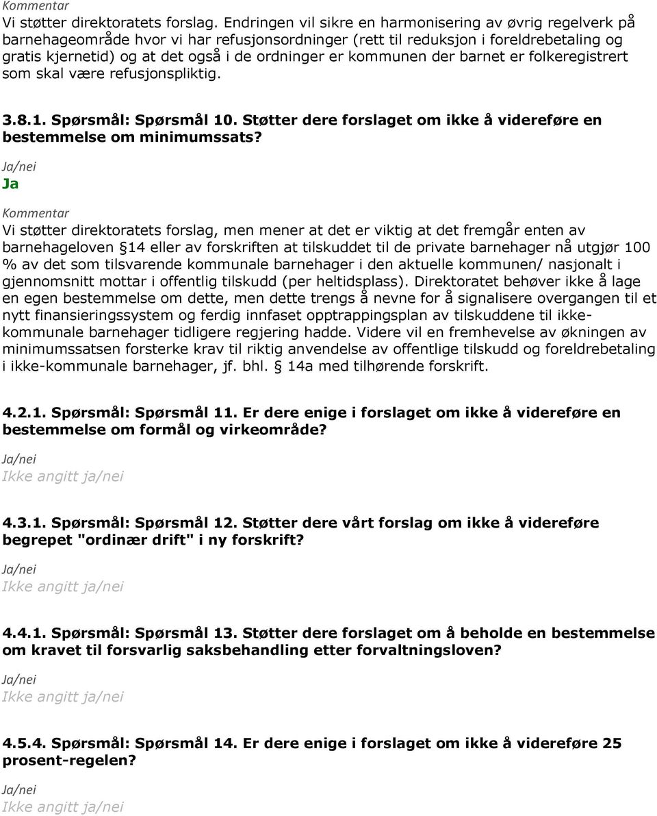 kommunen der barnet er folkeregistrert som skal være refusjonspliktig. 3.8.1. Spørsmål: Spørsmål 10. Støtter dere forslaget om ikke å videreføre en bestemmelse om minimumssats?