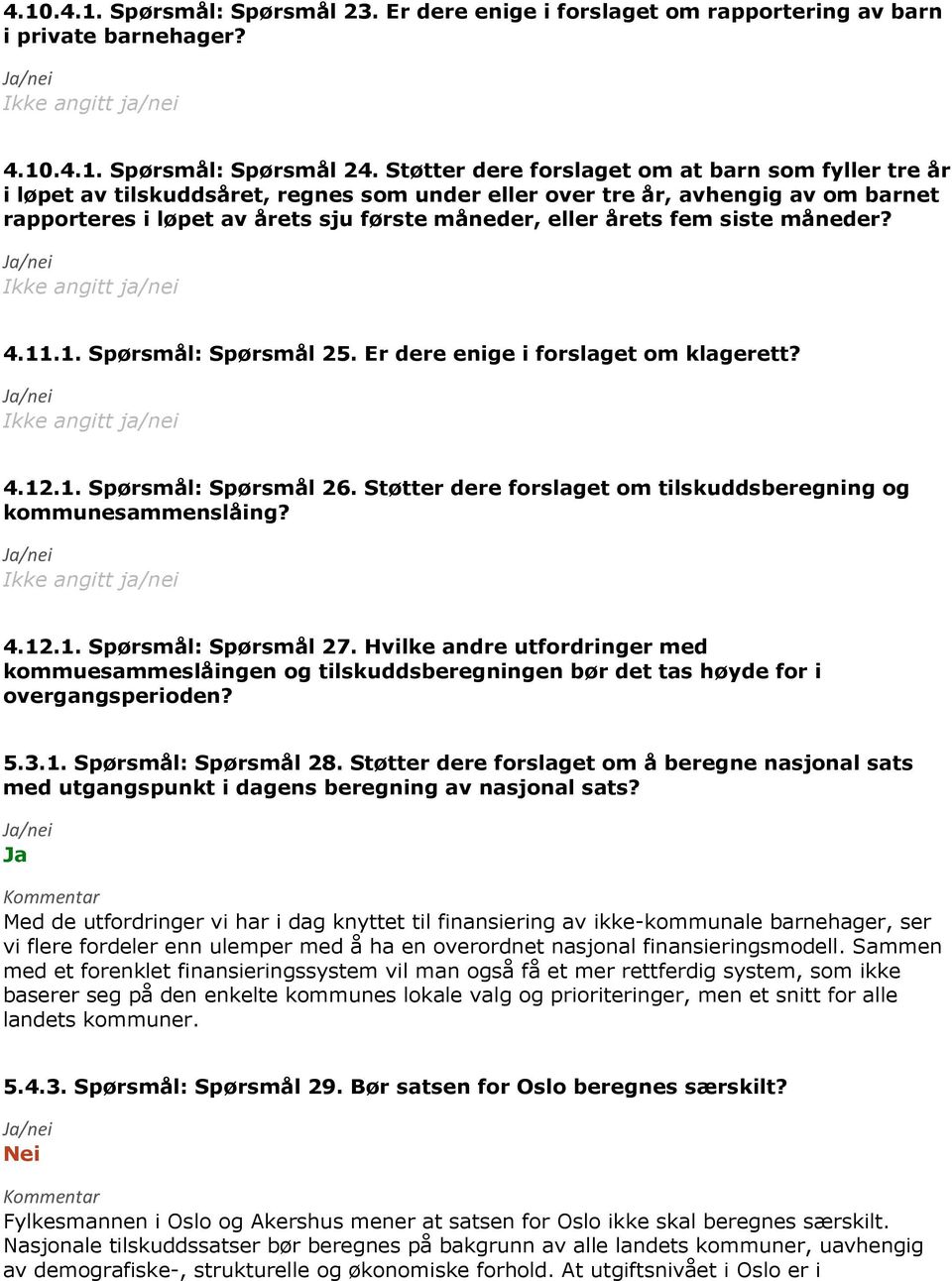 fem siste måneder? 4.11.1. Spørsmål: Spørsmål 25. Er dere enige i forslaget om klagerett? 4.12.1. Spørsmål: Spørsmål 26. Støtter dere forslaget om tilskuddsberegning og kommunesammenslåing? 4.12.1. Spørsmål: Spørsmål 27.