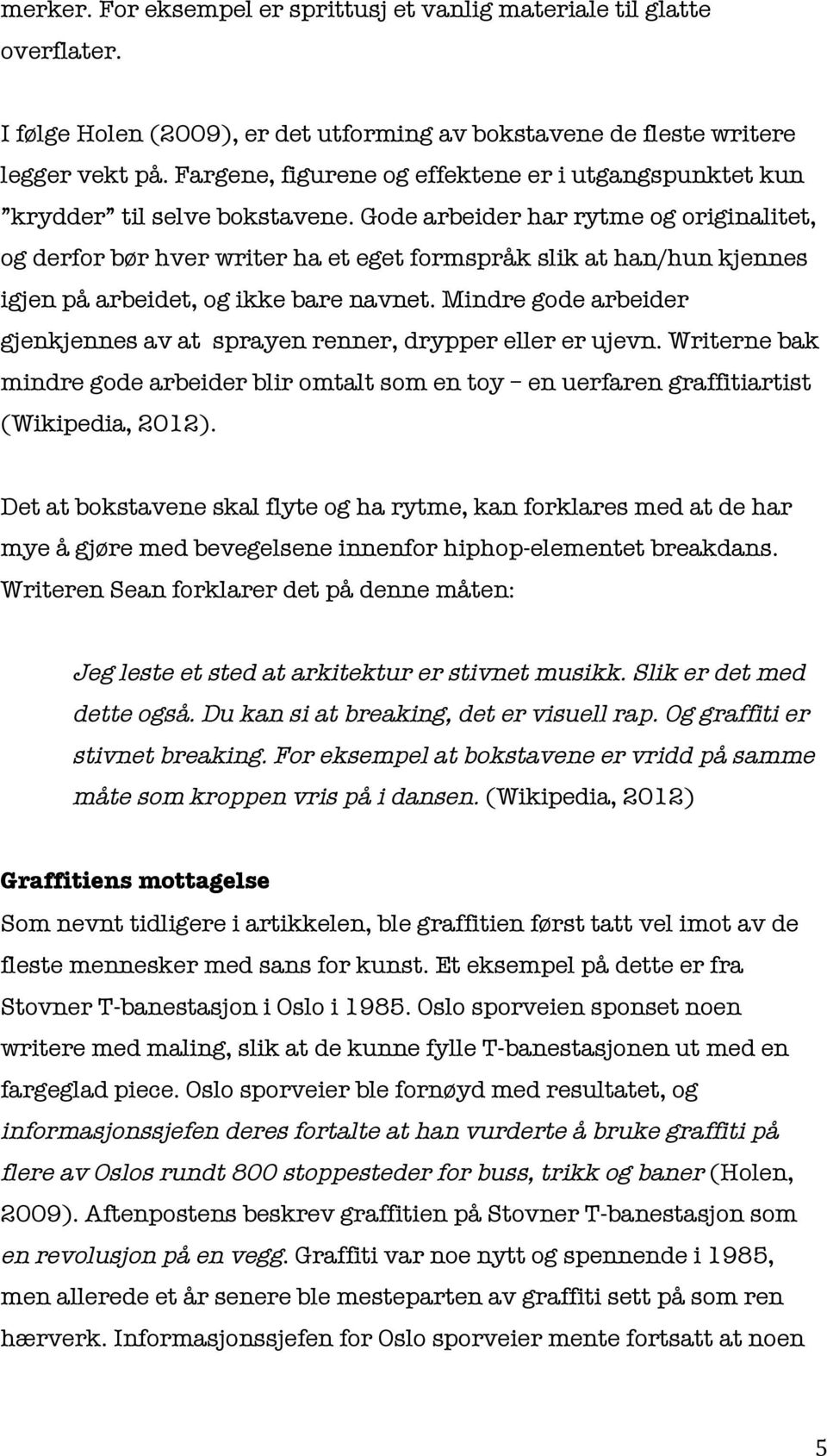 Gode arbeider har rytme og originalitet, og derfor bør hver writer ha et eget formspråk slik at han/hun kjennes igjen på arbeidet, og ikke bare navnet.