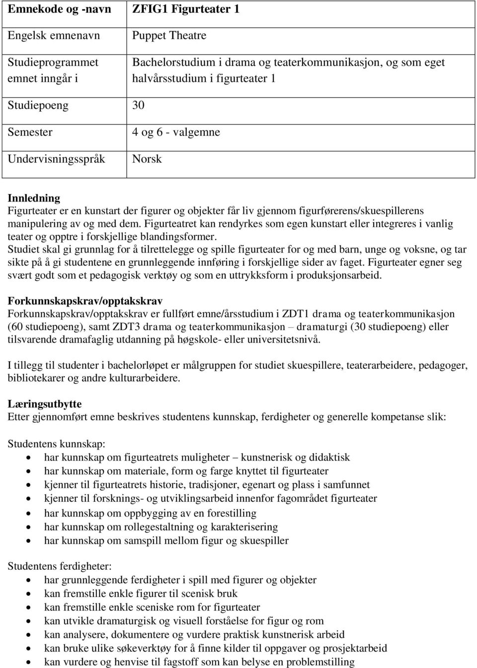 dem. Figurteatret kan rendyrkes som egen kunstart eller integreres i vanlig teater og opptre i forskjellige blandingsformer.