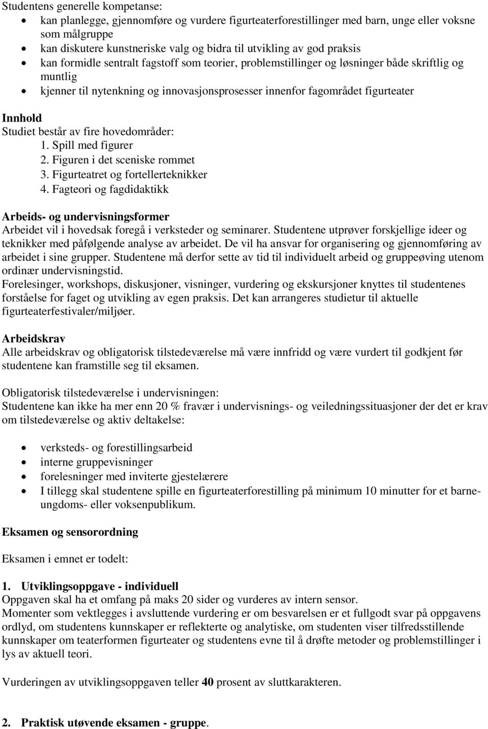 Studiet består av fire hovedområder: 1. Spill med figurer 2. Figuren i det sceniske rommet 3. Figurteatret og fortellerteknikker 4.