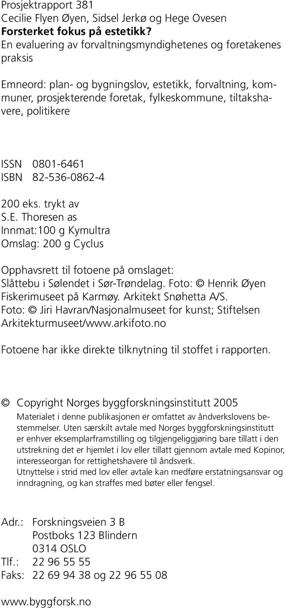 0801-6461 ISBN 82-536-0862-4 200 eks. trykt av S.E. Thoresen as Innmat:100 g Kymultra Omslag: 200 g Cyclus Opphavsrett til fotoene på omslaget: Slåttebu i Sølendet i Sør-Trøndelag.