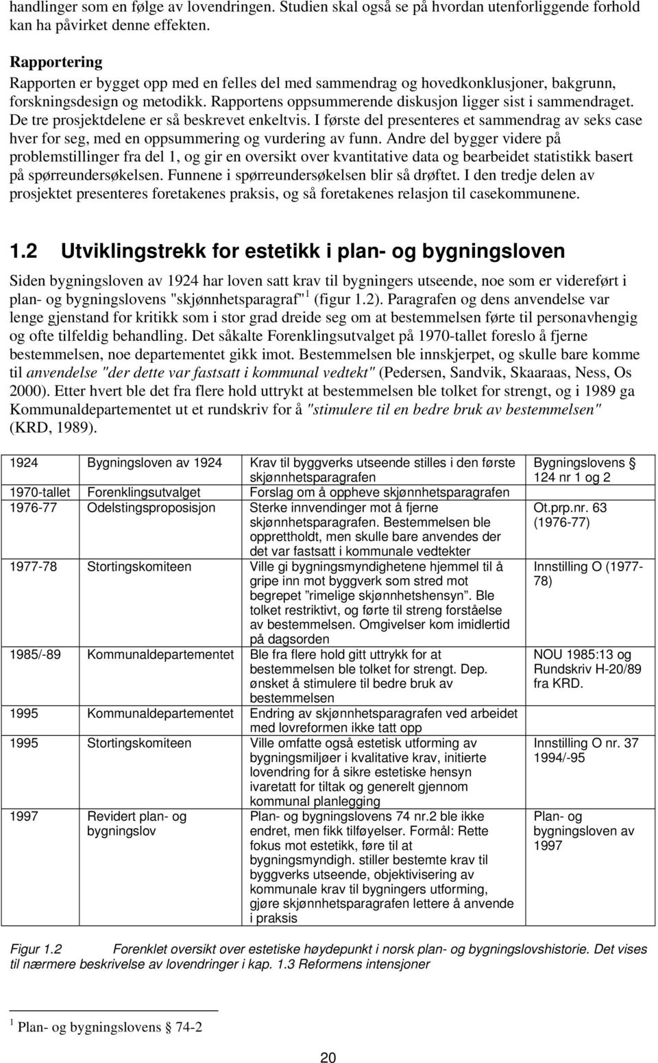 De tre prosjektdelene er så beskrevet enkeltvis. I første del presenteres et sammendrag av seks case hver for seg, med en oppsummering og vurdering av funn.