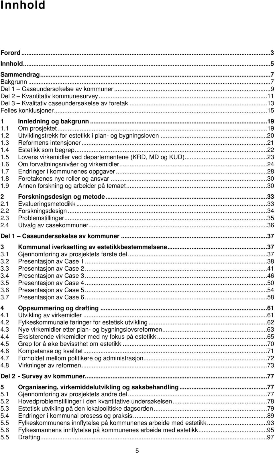 4 Estetikk som begrep...22 1.5 Lovens virkemidler ved departementene (KRD, MD og KUD)...23 1.6 Om forvaltningsnivåer og virkemidler...24 1.7 Endringer i kommunenes oppgaver...28 1.