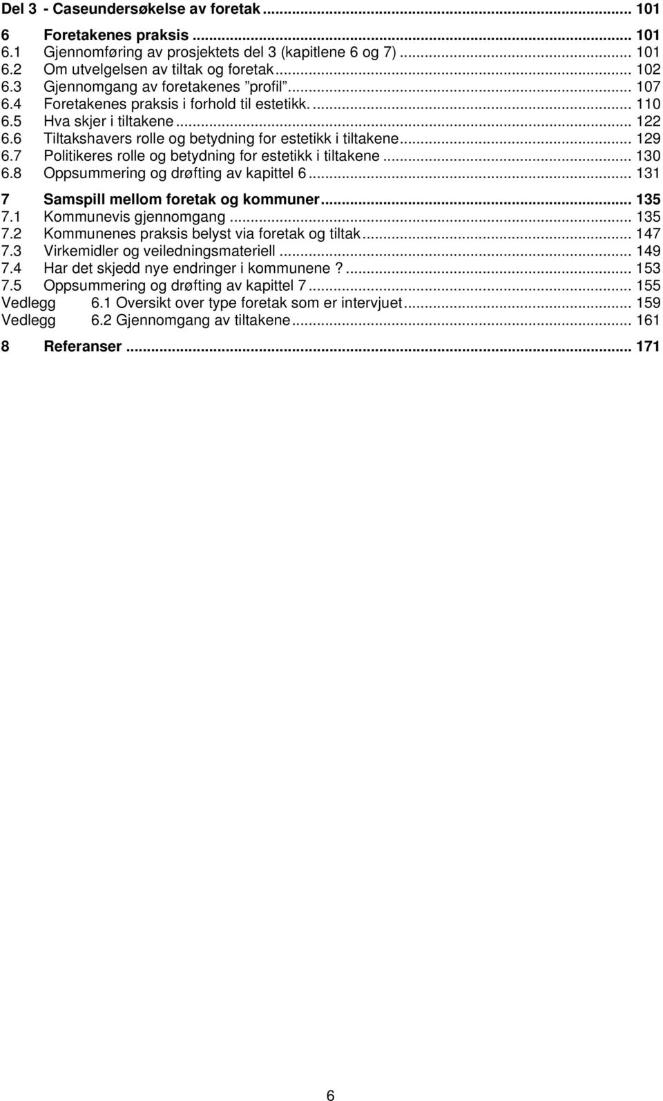 7 Politikeres rolle og betydning for estetikk i tiltakene... 130 6.8 Oppsummering og drøfting av kapittel 6... 131 7 Samspill mellom foretak og kommuner... 135 7.
