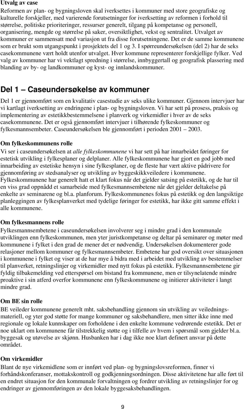 Utvalget av kommuner er sammensatt med variasjon ut fra disse forutsetningene. Det er de samme kommunene som er brukt som utgangspunkt i prosjektets del 1 og 3.