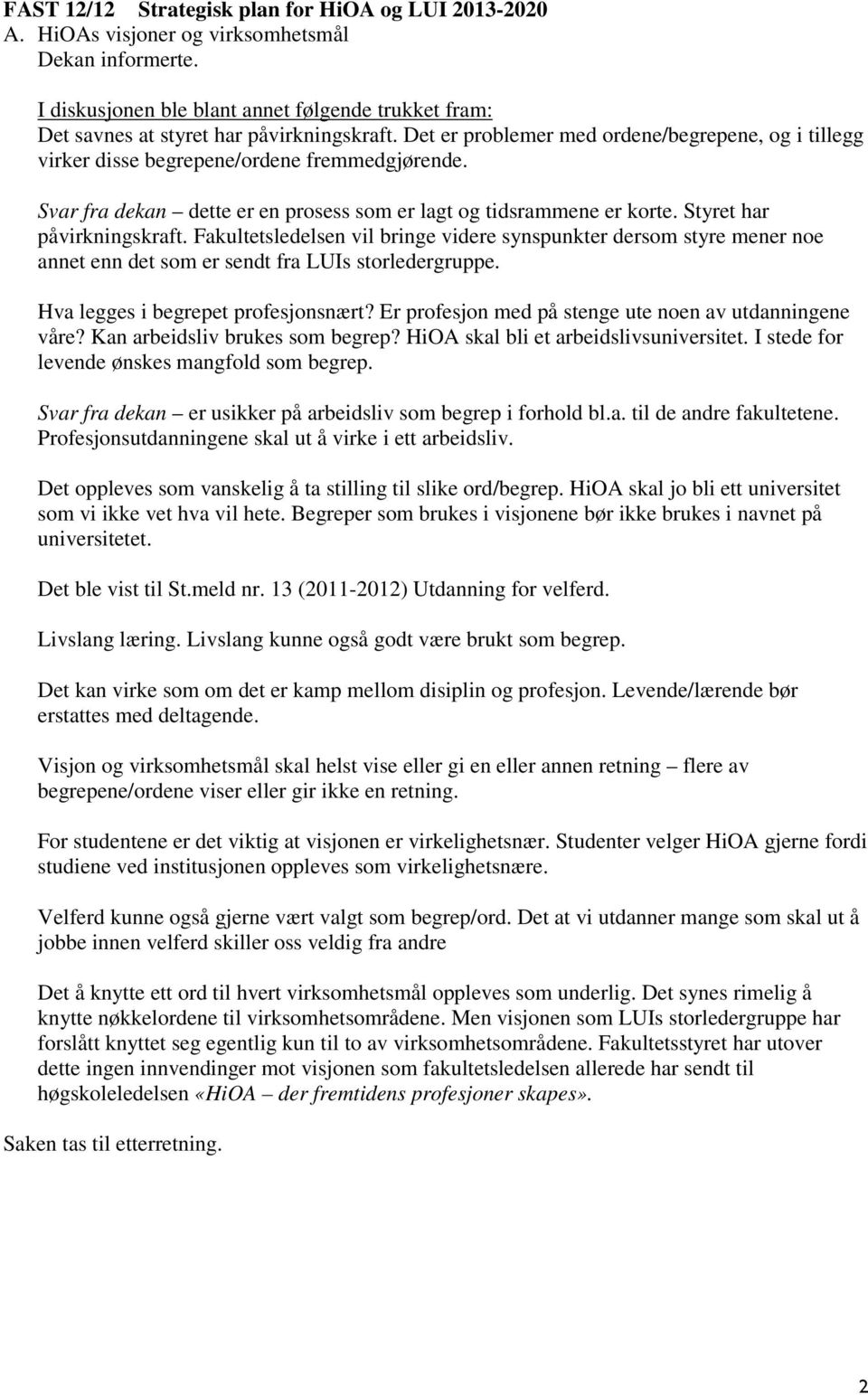 Fakultetsledelsen vil bringe videre synspunkter dersom styre mener noe annet enn det som er sendt fra LUIs storledergruppe. Hva legges i begrepet profesjonsnært?