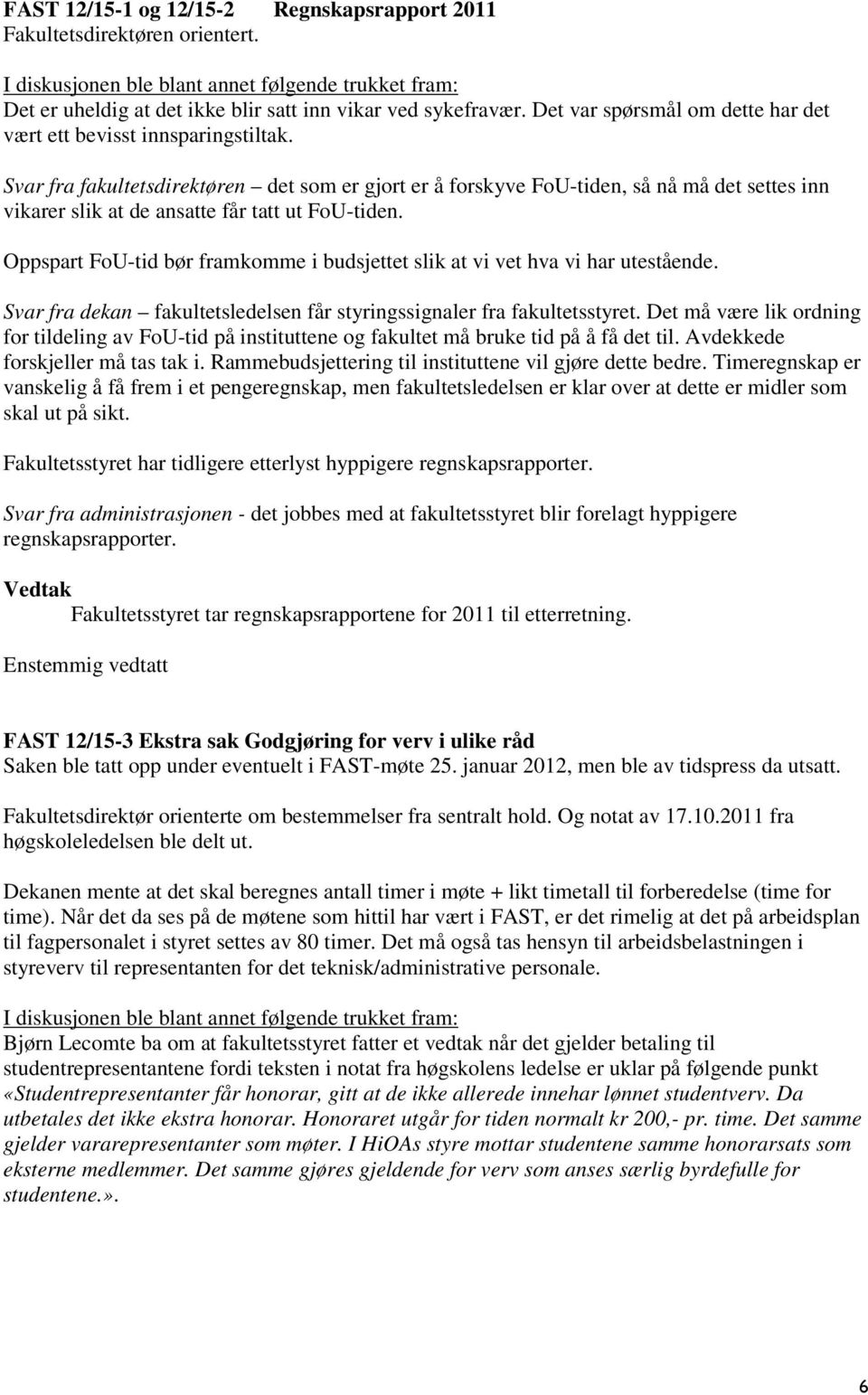 Svar fra fakultetsdirektøren det som er gjort er å forskyve FoU-tiden, så nå må det settes inn vikarer slik at de ansatte får tatt ut FoU-tiden.