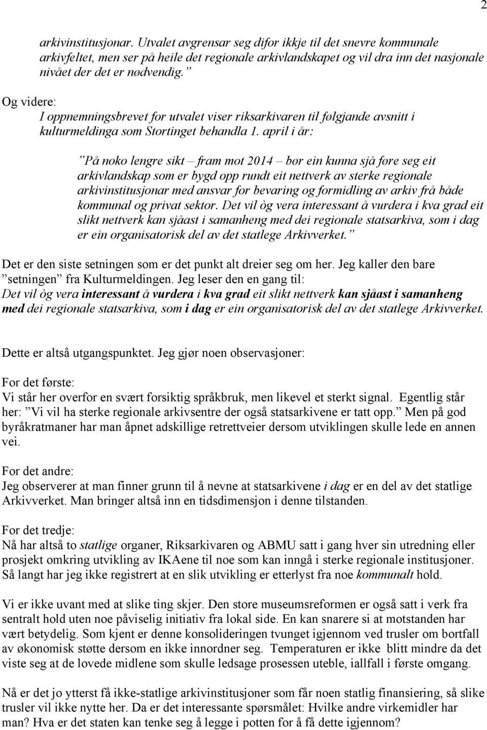 april i år: På noko lengre sikt fram mot 2014 bør ein kunna sjå føre seg eit arkivlandskap som er bygd opp rundt eit nettverk av sterke regionale arkivinstitusjonar med ansvar for bevaring og