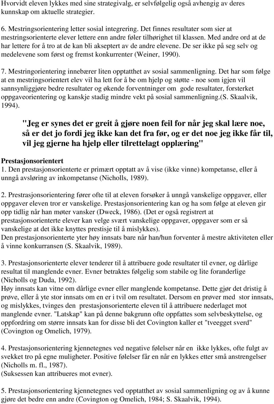 De ser ikke på seg selv og medelevene som først og fremst konkurrenter (Weiner, 1990). 7. Mestringorientering innebærer liten opptatthet av sosial sammenligning.