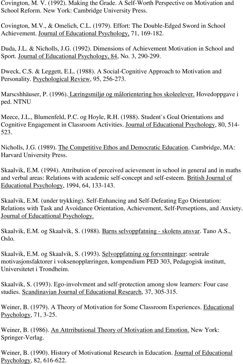 Journal of Educational Psychology, 84, No. 3, 290-299. Dweck, C.S. & Leggett, E.L. (1988). A Social-Cognitive Approach to Motivation and Personality. Psychological Review, 95, 256-273.