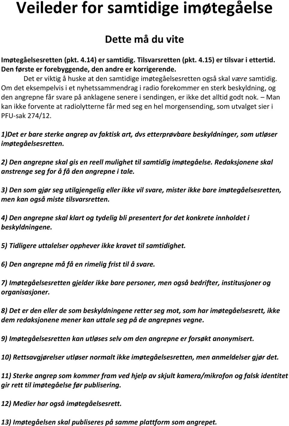 Om det eksempelvis i et nyhetssammendrag i radio forekommer en sterk beskyldning, og den angrepne får svare på anklagene senere i sendingen, er ikke det alltid godt nok.