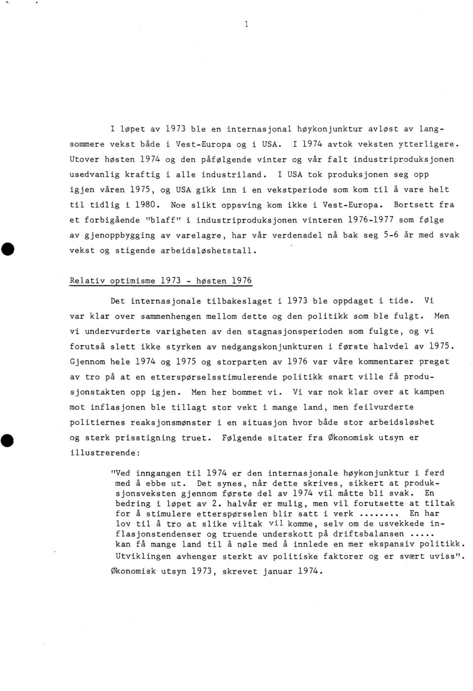 I USA tok produksjonen seg opp igjen våren 1975, og USA gikk inn i en vekstperiode som kom til å vare helt til tidlig i 1980. Noe slikt oppsving kom ikke i Vest-Europa.