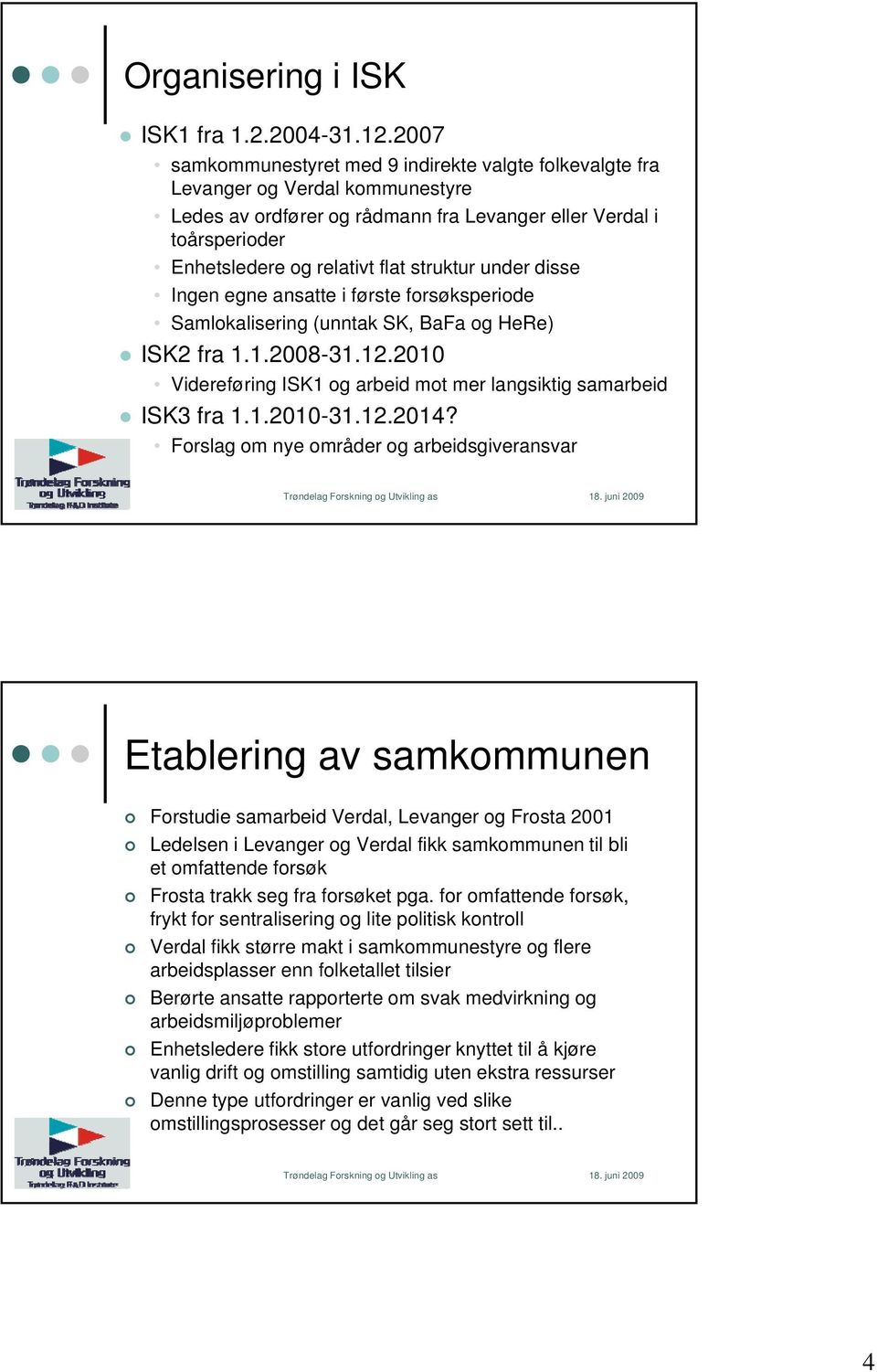 struktur under disse Ingen egne ansatte i første forsøksperiode Samlokalisering (unntak SK, BaFa og HeRe) ISK2 fra 1.1.2008-31.12.