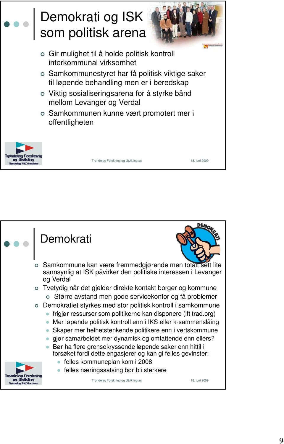 ISK påvirker den politiske interessen i Levanger og Verdal Tvetydig når det gjelder direkte kontakt borger og kommune Større avstand men gode servicekontor og få problemer Demokratiet styrkes med