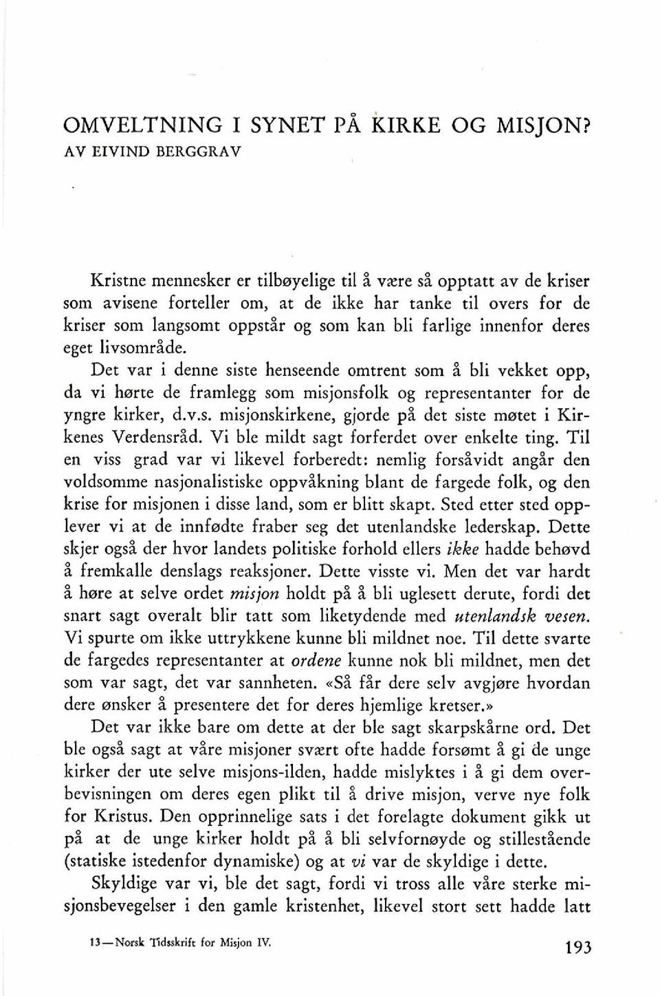 farlige innenfor deres eget livsomride. Det var i denne siste henseende omtrent som i bli vekket opp, da vi hwrte de framlegg som misjonsfolk og representanter for de yngre kirker, d.v.s. misjonskirkene, gjorde pi det siste motet i Kirkenes Verdensrid.