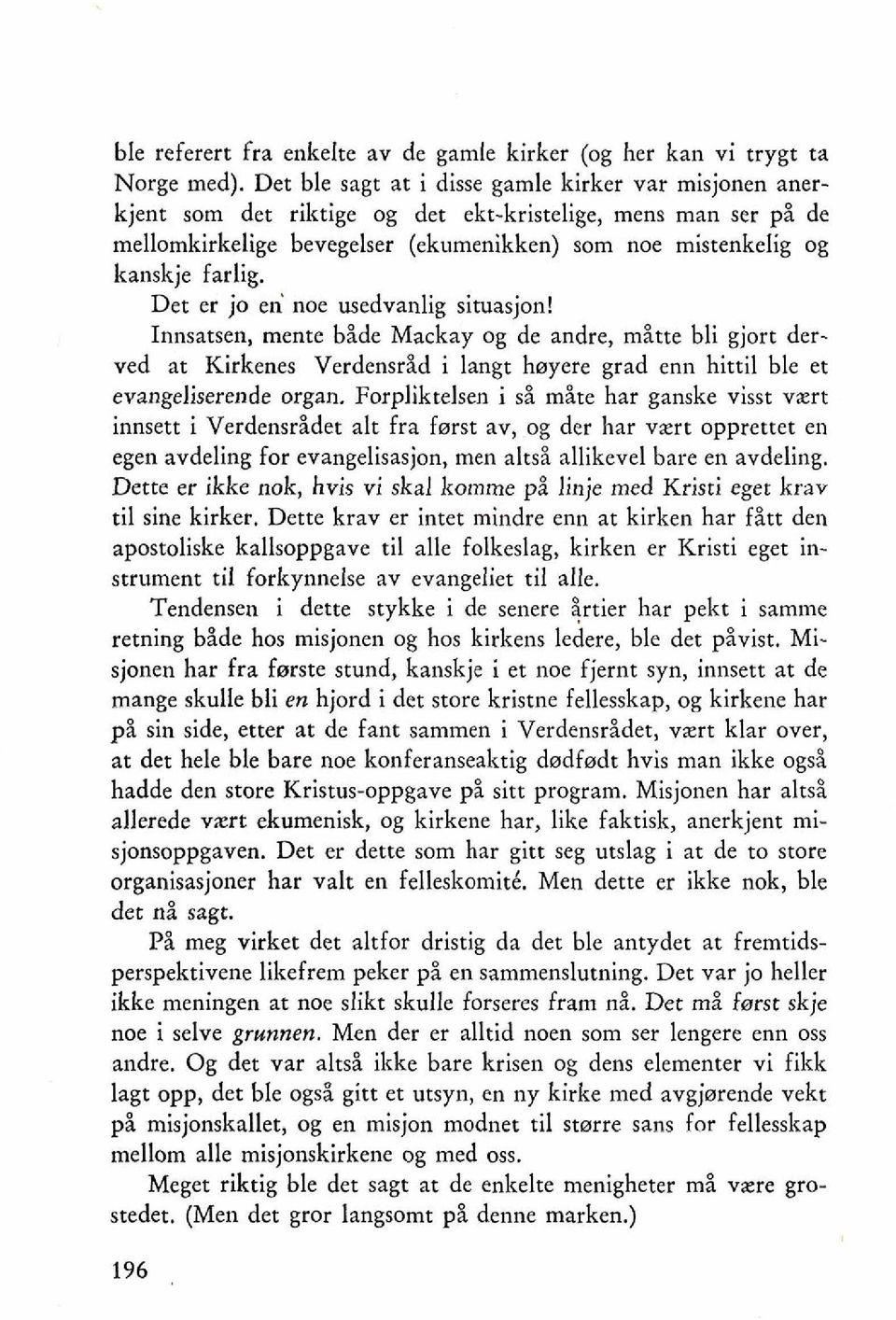 Det er jo en noe usedvanlig situasjon! Innsatsen, mente bide Mackay og de andre, mitte bli gjort derved at Kirkenes Verdensrid i langt hayere grad enn hittil ble et evangeliserende organ.