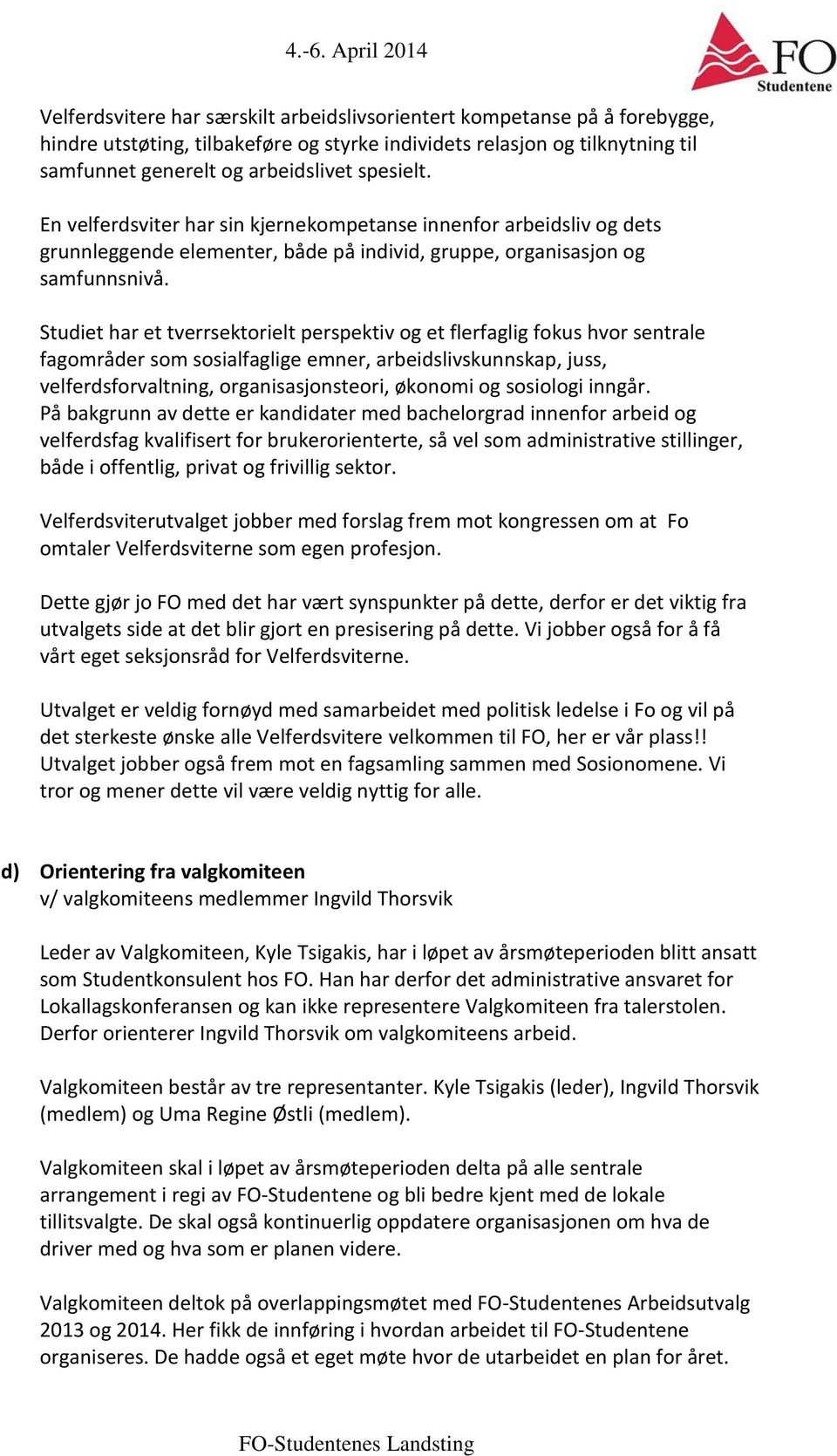 Studiet har et tverrsektorielt perspektiv og et flerfaglig fokus hvor sentrale fagområder som sosialfaglige emner, arbeidslivskunnskap, juss, velferdsforvaltning, organisasjonsteori, økonomi og