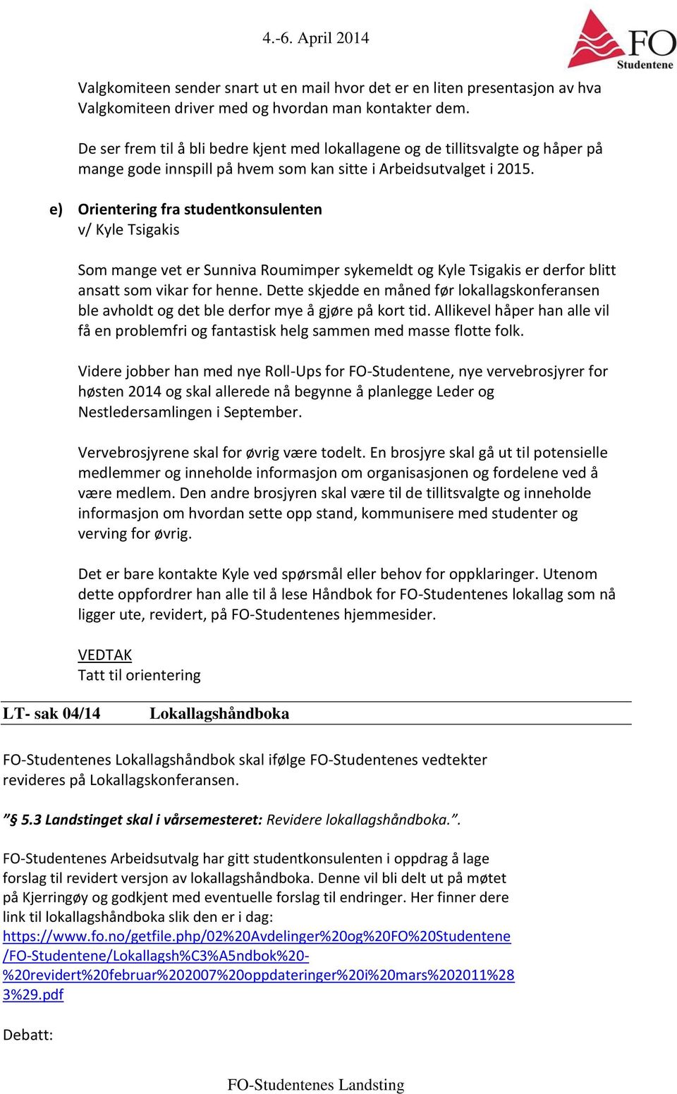 e) Orientering fra studentkonsulenten v/ Kyle Tsigakis Som mange vet er Sunniva Roumimper sykemeldt og Kyle Tsigakis er derfor blitt ansatt som vikar for henne.