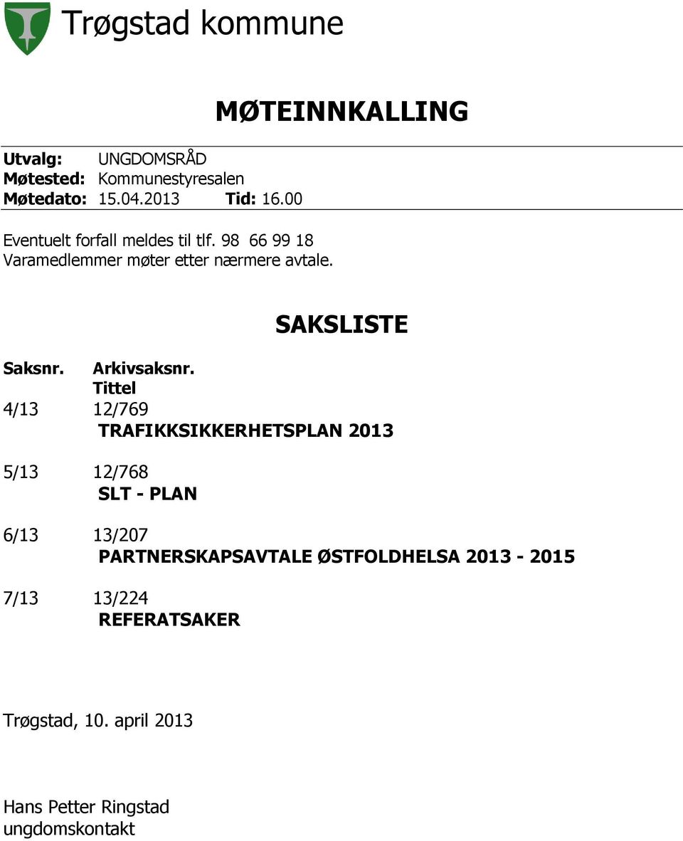 MØTEINNKALLING SAKSLISTE Saksnr. Arkivsaksnr.