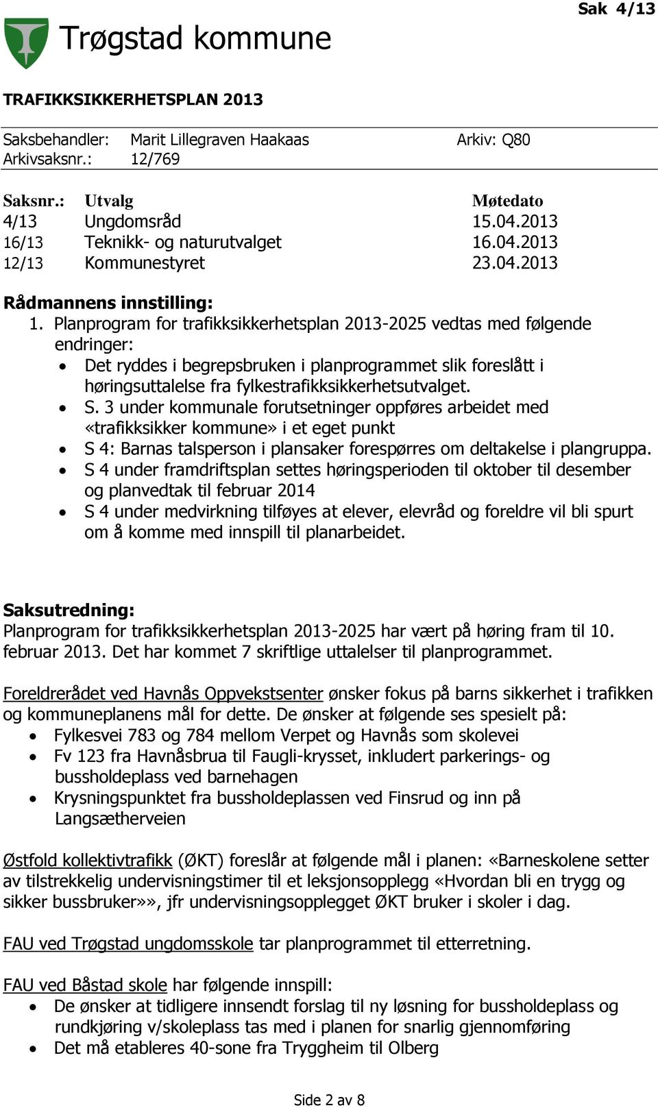 Planprogram for trafikksikkerhetsplan 2013-2025 vedtas med følgende endringer: Det ryddes i begrepsbruken i planprogrammet slik foreslått i høringsuttalelse fra fylkestrafikksikkerhetsutvalget. S.