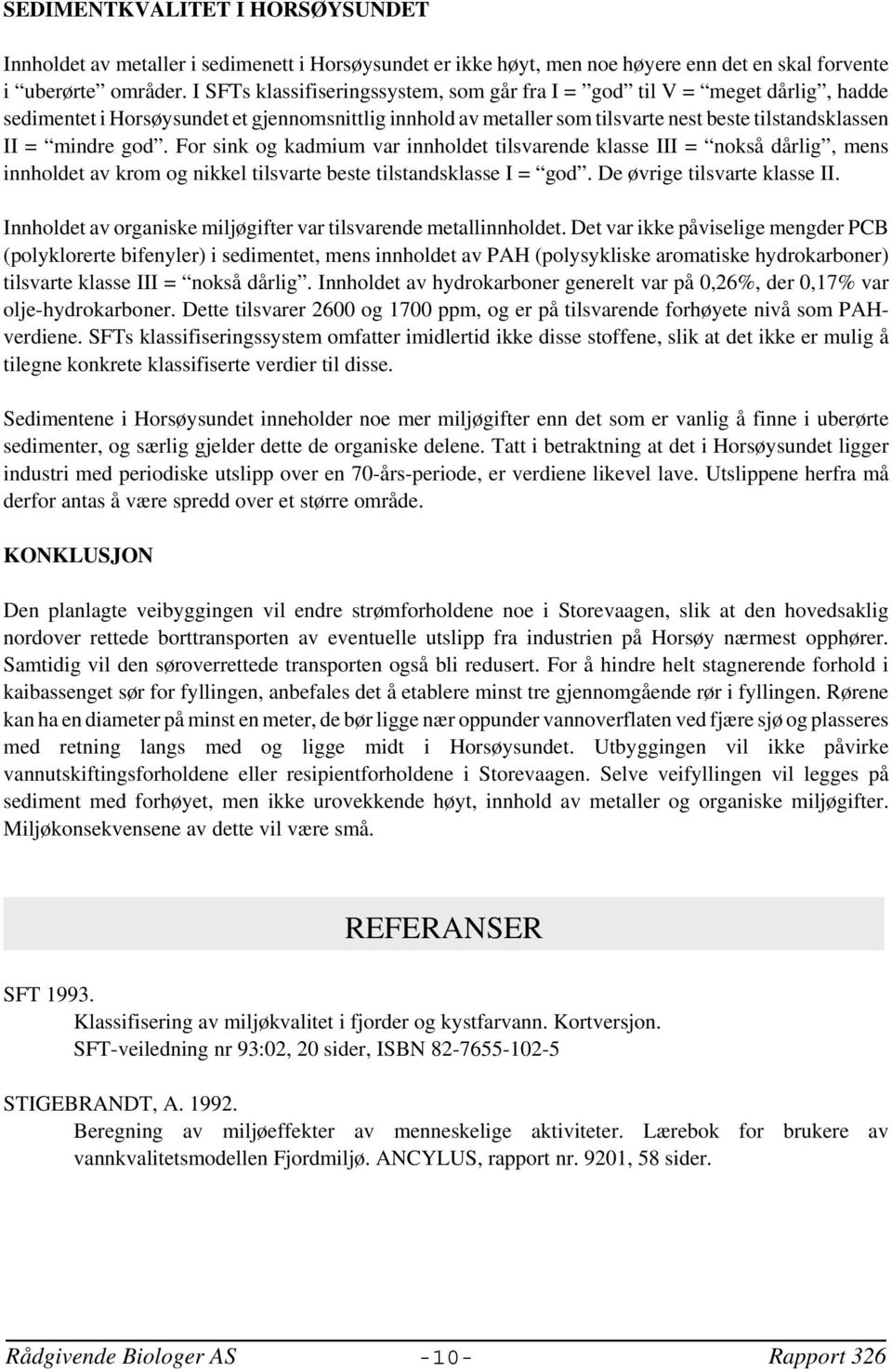 god. For sink og kadmium var innholdet tilsvarende klasse III = nokså dårlig, mens innholdet av krom og nikkel tilsvarte beste tilstandsklasse I = god. De øvrige tilsvarte klasse II.