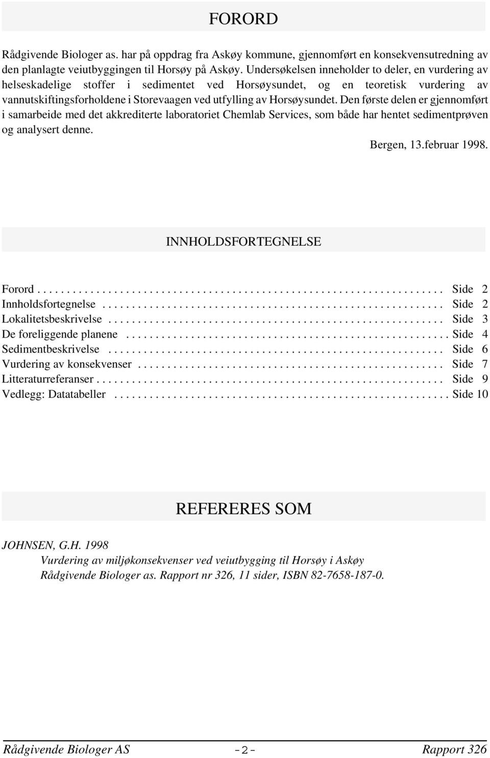 Horsøysundet. Den første delen er gjennomført i samarbeide med det akkrediterte laboratoriet Chemlab Services, som både har hentet sedimentprøven og analysert denne. Bergen, 13.februar 1998.