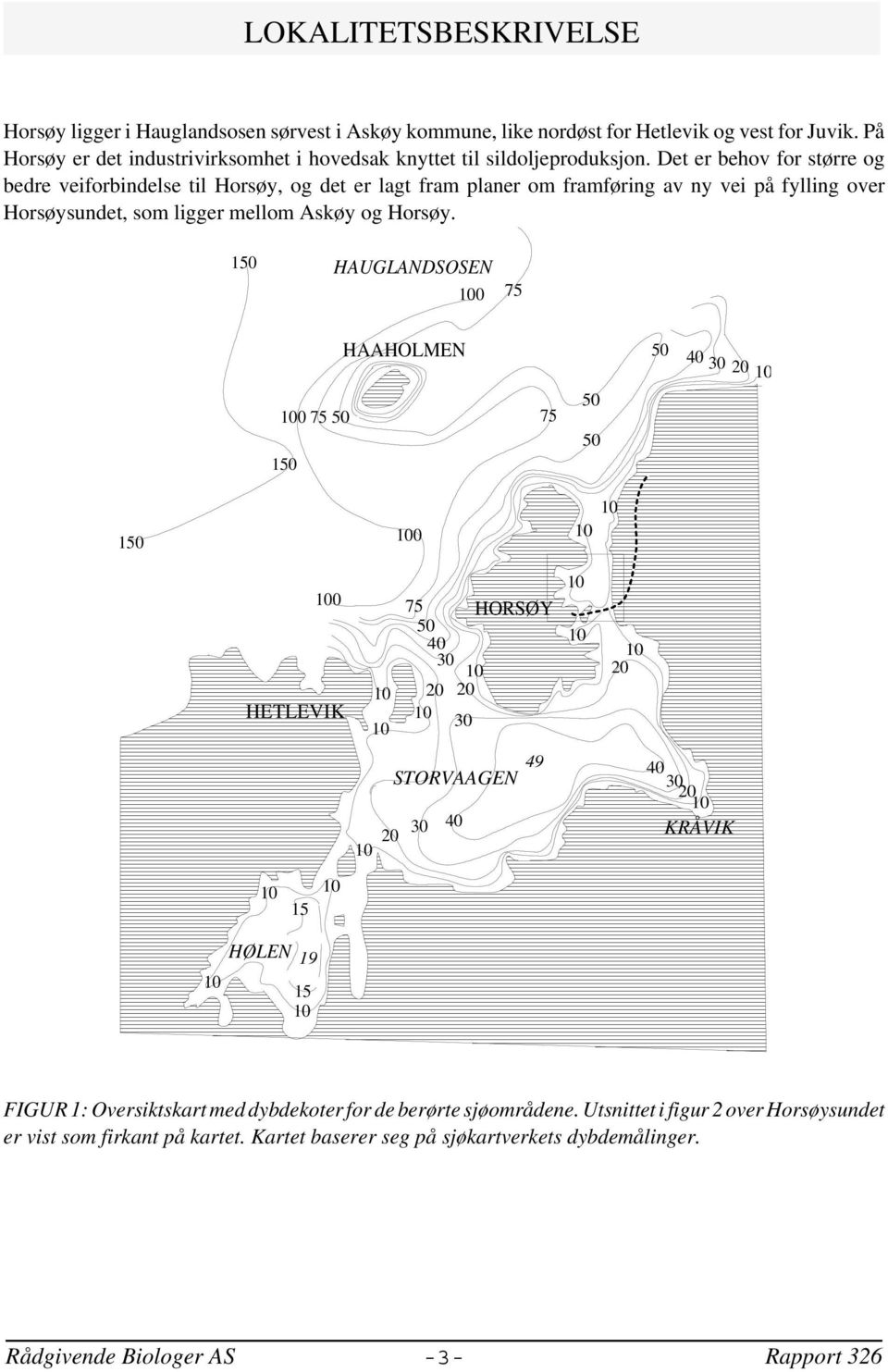 Det er behov for større og bedre veiforbindelse til Horsøy, og det er lagt fram planer om framføring av ny vei på fylling over Horsøysundet, som ligger mellom Askøy og Horsøy.