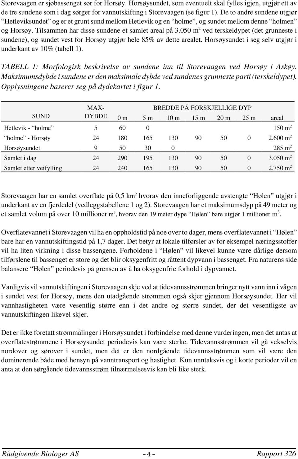 050 m 2 ved terskeldypet (det grunneste i sundene), og sundet vest for Horsøy utgjør hele 85% av dette arealet. Horsøysundet i seg selv utgjør i underkant av % (tabell 1).