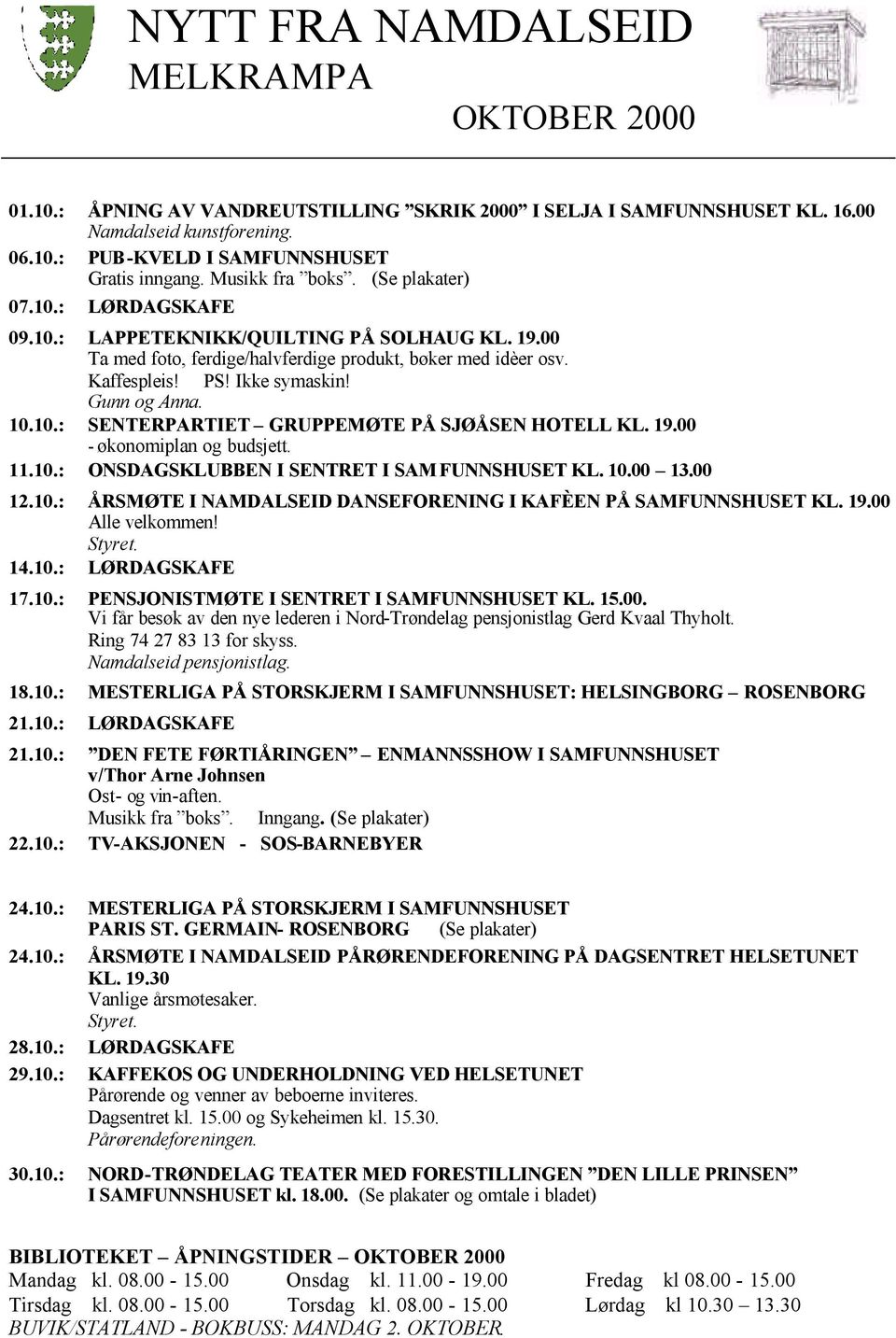 Gunn og Anna. 10.10.: SENTERPARTIET GRUPPEMØTE PÅ SJØÅSEN HOTELL KL. 19.00 - økonomiplan og budsjett. 11.10.: ONSDAGSKLUBBEN I SENTRET I SAMFUNNSHUSET KL. 10.00 13.00 12.10.: ÅRSMØTE I NAMDALSEID DANSEFORENING I KAFÈEN PÅ SAMFUNNSHUSET KL.