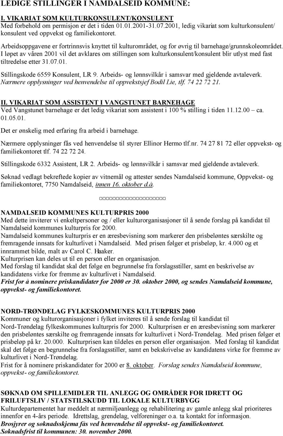 I løpet av våren 2001 vil det avklares om stillingen som kulturkonsulent/konsulent blir utlyst med fast tiltredelse etter 31.07.01. Stillingskode 6559 Konsulent, LR 9.